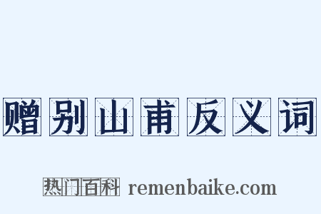 赠别山甫反义词是什么意思的图片